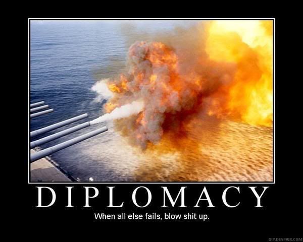Forum Image: http://i42.photobucket.com/albums/e305/Rbz879/De-motivational%20Posters/Diplomacy.jpg