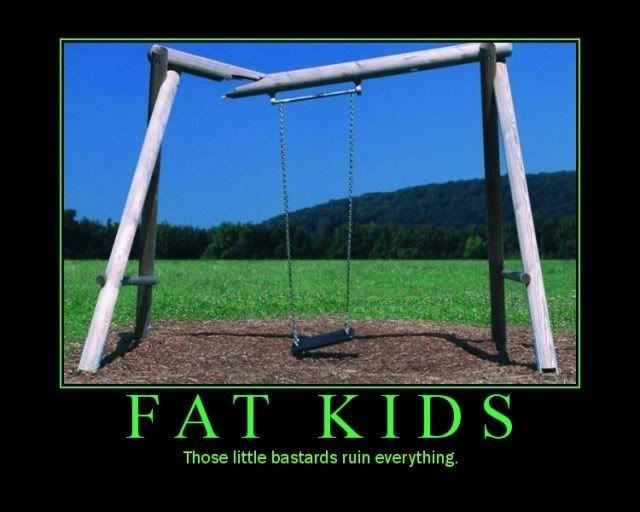 Forum Image: http://i42.photobucket.com/albums/e305/Rbz879/De-motivational%20Posters/FatKids.jpg