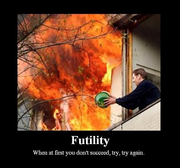 Forum Image: http://i42.photobucket.com/albums/e305/Rbz879/De-motivational%20Posters/Futility.jpg