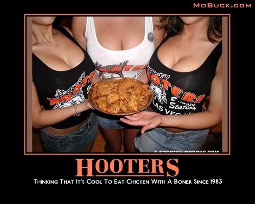 Forum Image: http://i42.photobucket.com/albums/e305/Rbz879/De-motivational%20Posters/Hooters.jpg