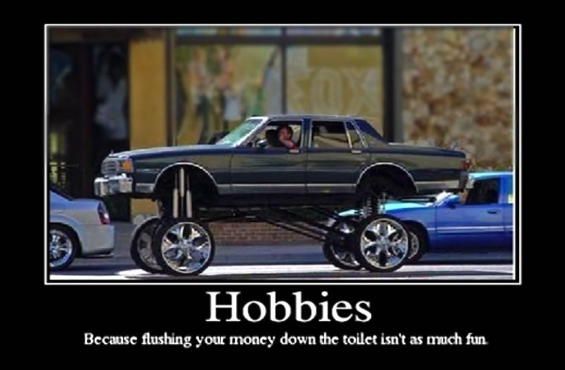 Forum Image: http://i42.photobucket.com/albums/e305/Rbz879/De-motivational%20Posters/InspHobbies.jpg