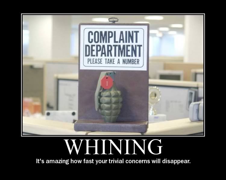 Forum Image: http://i42.photobucket.com/albums/e305/Rbz879/De-motivational%20Posters/Whining.jpg