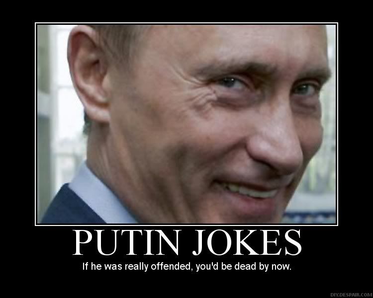 Forum Image: http://i42.photobucket.com/albums/e305/Rbz879/De-motivational%20Posters/motivator_putin_jokes.jpg