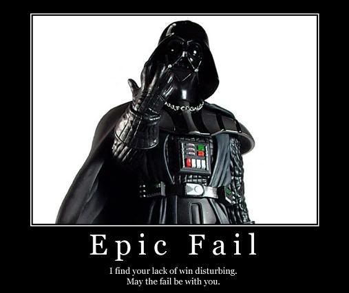 Forum Image: http://i42.photobucket.com/albums/e305/Rbz879/De-motivational%20Posters/vader-fail.jpg
