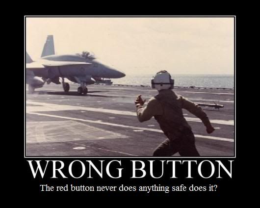 Forum Image: http://i42.photobucket.com/albums/e305/Rbz879/De-motivational%20Posters/wrong-button-green-good-red-badthum.jpg