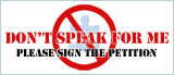 Don't Speak For Me -- Please Sign the Petition